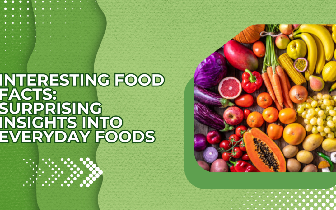 Interesting Food Facts: Surprising Insights into Everyday Foods