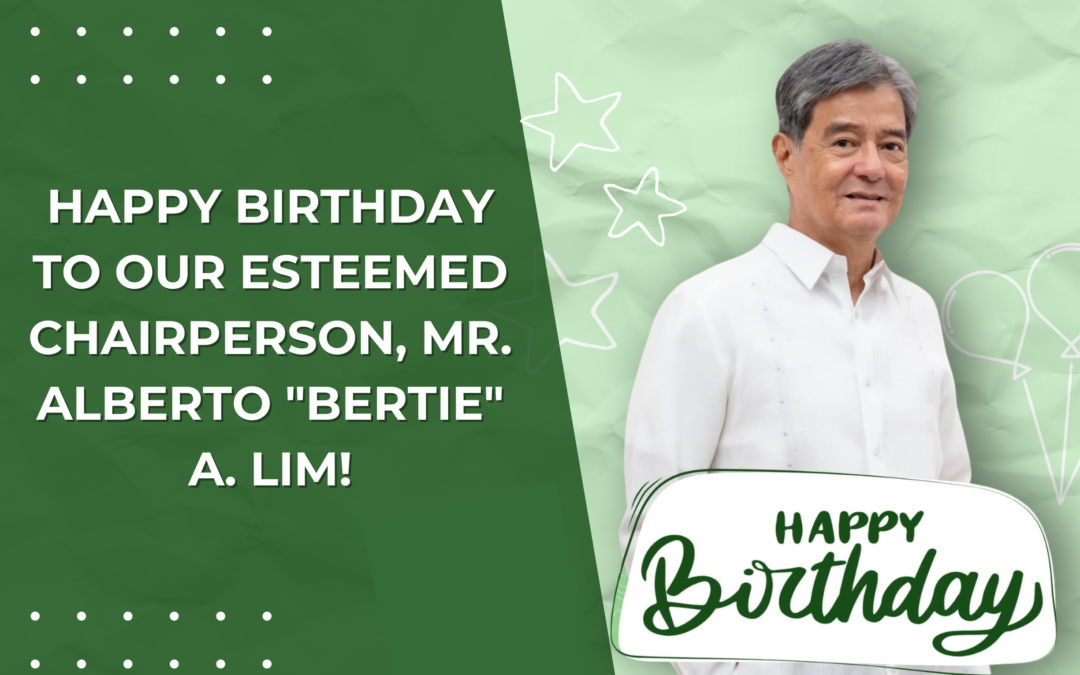 Happy Birthday to Our Esteemed Chairperson, Mr. Alberto “Bertie” A. Lim!